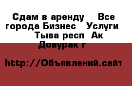 Сдам в аренду  - Все города Бизнес » Услуги   . Тыва респ.,Ак-Довурак г.